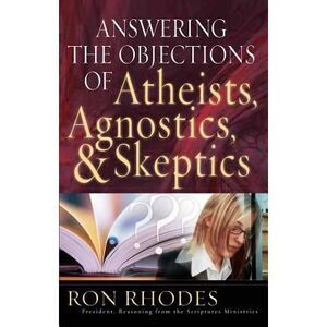 Answering the Objections of Atheists, Agnostics, & Skeptics -- Ron Rhodes
